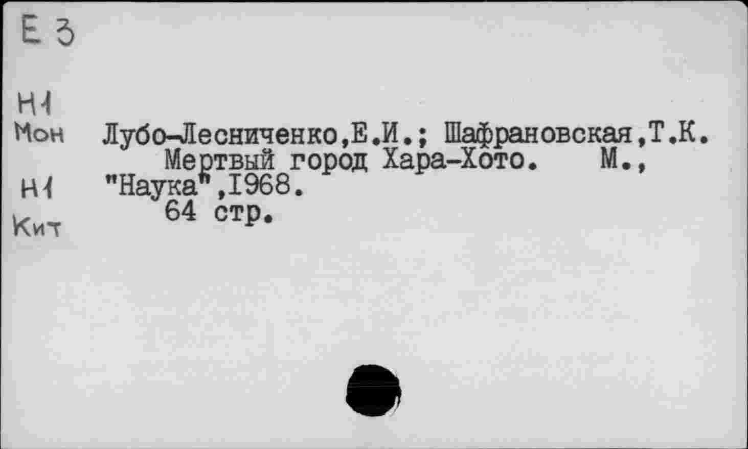 ﻿Лубо-Лесниченко,Е.И.; Шафрановская,Т.К.
Мертвый город Хара-Хото. М.» "Наука ,1968.
64 стр.